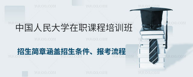 中国人民大学在职课程培训班招生简章涵盖招生条件