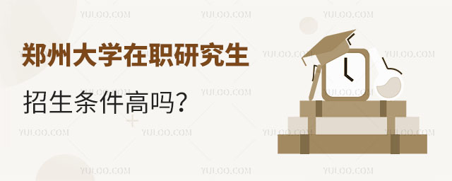 鄭州大學(xué)在職研究生招生條件高嗎？