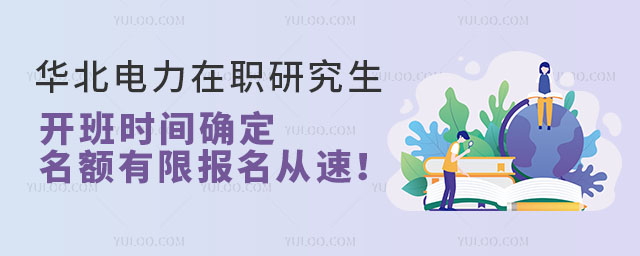華北電力大學(xué)在職研究生開班時間確定，名額有限，報名從速！