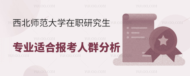 西北师范大学在职研究生专业适合报考人群分析