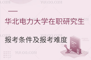 华北电力大学在职研究生报考条件及报考难度都很高吗？