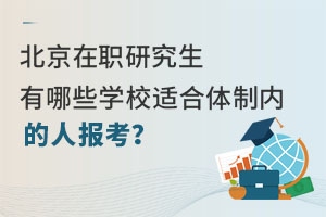 北京在职研究生有哪些学校适合体制内的人报考？