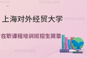 上海对外经贸大学在职课程培训班招生简章公布