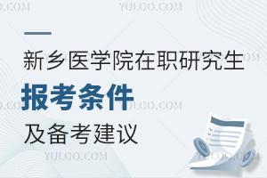 考生必看：新乡医学院在职研究生报考条件及备考建议