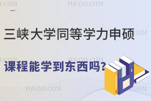 三峡大学同等学力申硕课程能学到东西吗？