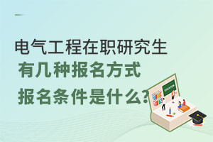 电气工程在职研究生有几种报名方式，报名条件是什么？