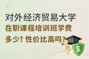 对外经济贸易大学在职课程培训班学费多少？性价比高吗？