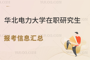华北电力大学在职研究生报考信息汇总，含报考条件、流程、招生专业