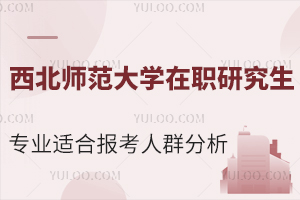 西北师范大学在职研究生专业适合报考人群分析