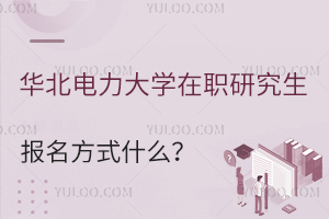 免试！华北电力大学在职研究生报名方式什么？