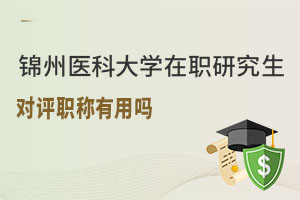 锦州医科大学在职研究生对评职称有用吗