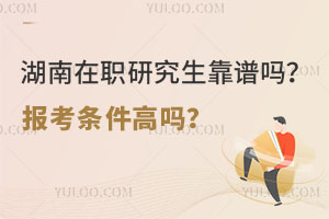 湖南在职研究生靠谱吗？报考条件高吗？