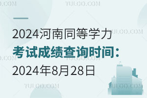 2024河南同等学力考试成绩查询时间：2024年8月28日