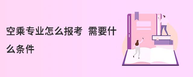 空乘專業怎么報考 需要什么條件