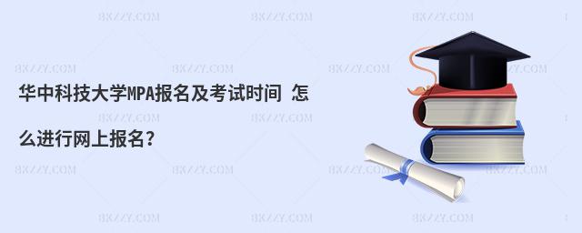 华中科技大学MPA报名及考试时间 怎么进行网上报名？