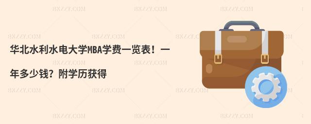 华北水利水电大学MBA学费一览表！一年多少钱？附学历获得