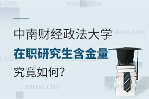 与全日制硕士无差别对待！中南财经政法大学在职研究生含金量究竟如何？