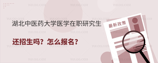 湖北中医药大学医学在职研究生还招生吗？怎么报名？