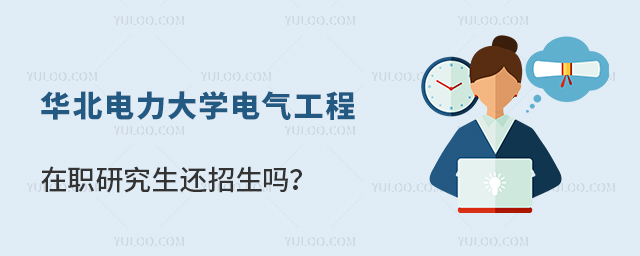 華北電力大學電氣工程在職研究生還招生嗎？
