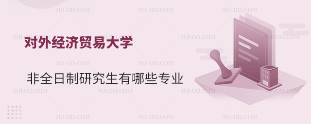 对外经济贸易大学非全日制研究生有哪些专业