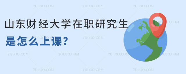 山东财经大学在职研究生是怎么上课?