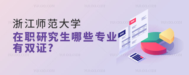 浙江師范大學(xué)在職研究生哪些專業(yè)有雙證?