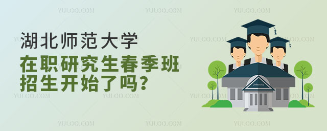 湖北師范大學(xué)在職研究生春季班招生開(kāi)始了嗎？