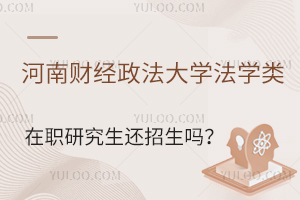 河南财经政法大学法学类在职研究生还招生吗？