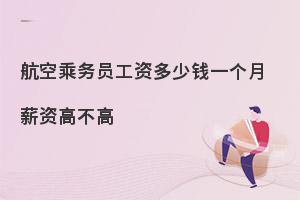 航空乘務(wù)員工資多少錢一個(gè)月?薪資高不高?
