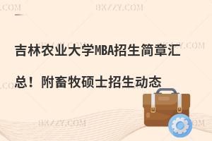 吉林农业大学MBA招生简章汇总！附畜牧硕士招生动态