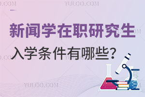 新闻学在职研究生入学条件有哪些？