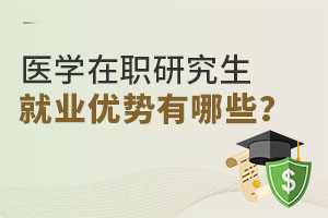 医学在职研究生就业优势有哪些？附院校推荐