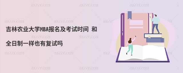吉林农业大学MBA报名及考试时间 和全日制一样也有复试吗