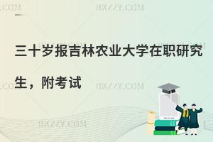 三十岁报吉林农业大学在职研究生，附考试