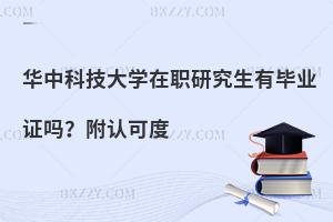 华中科技大学在职研究生有毕业证吗？附认可度