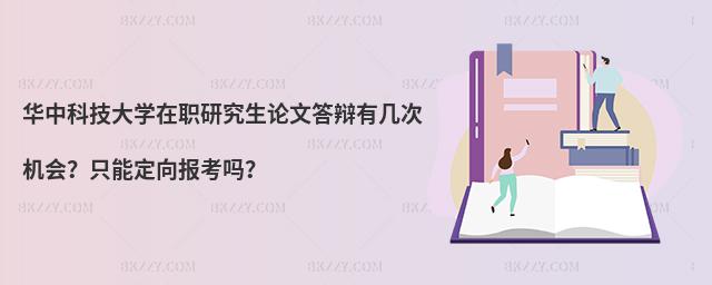 华中科技大学在职研究生论文答辩有几次机会？只能定向报考吗？