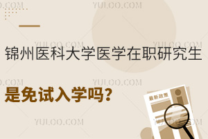 锦州医科大学医学在职研究生是免试入学吗？