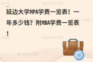 延边大学MPA学费一览表！一年多少钱？附MBA学费一览表！