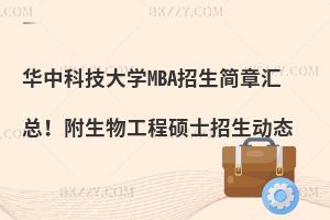 华中科技大学MBA招生简章汇总！附生物工程硕士招生动态
