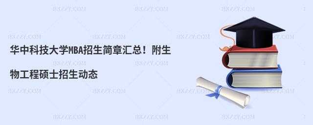 华中科技大学MBA招生简章汇总！附生物工程硕士招生动态