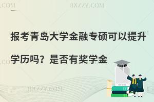 报考青岛大学金融专硕可以提升学历吗？是否有奖学金