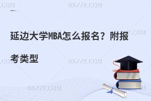 延边大学MBA怎么报名？附报考类型