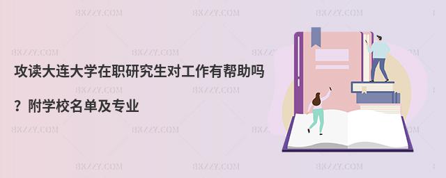 攻讀大連大學(xué)在職研究生對工作有幫助嗎？附學(xué)校名單及專業(yè)