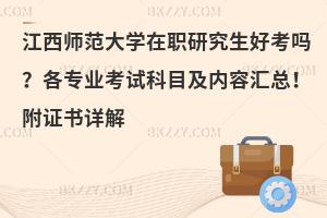 江西师范大学在职研究生好考吗？各专业考试科目及内容汇总！附证书详解