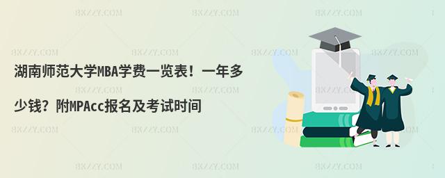 湖南師范大學(xué)MBA學(xué)費(fèi)一覽表！一年多少錢？附MPAcc報名及考試時間
