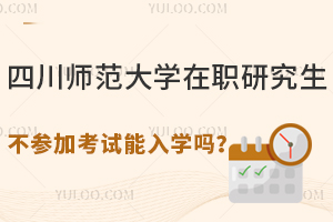 四川师范大学在职研究生不参加考试能入学吗？