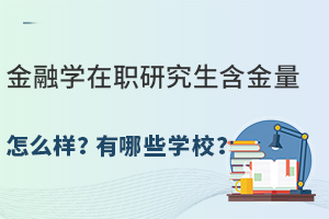 金融学在职研究生含金量怎么样？有哪些学校？