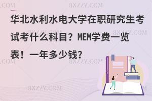 华北水利水电大学在职研究生考试考什么科目？MEM学费一览表！一年多少钱？