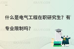 什么是电气工程在职研究生？有专业限制吗？