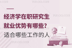 经济学在职研究生就业优势有哪些？适合从事哪些工作的人？